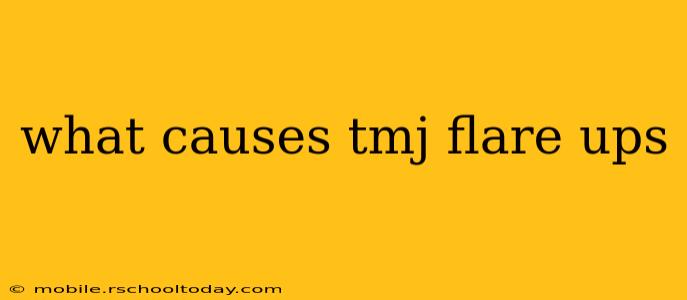 what causes tmj flare ups