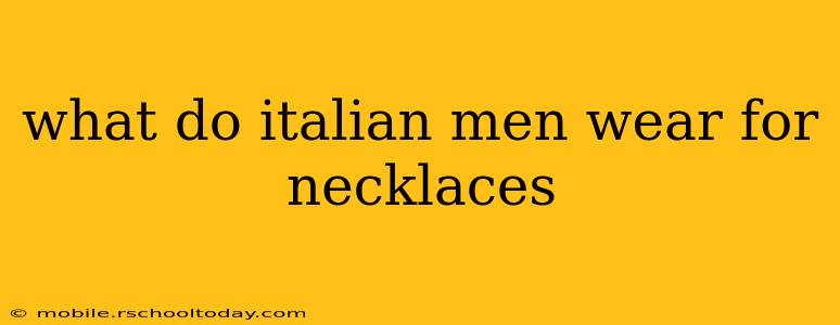 what do italian men wear for necklaces