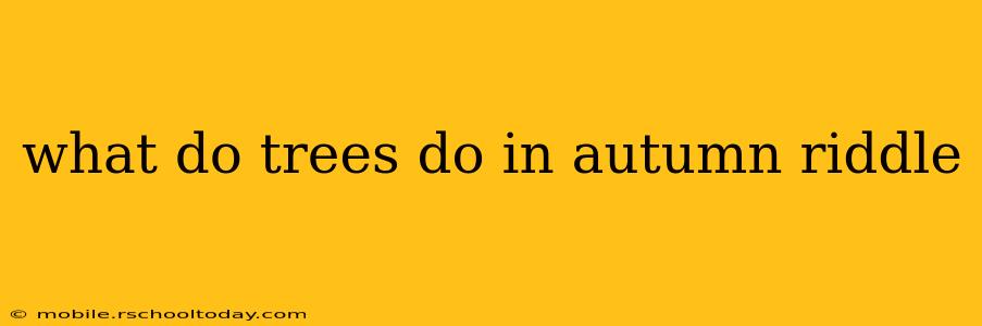 what do trees do in autumn riddle