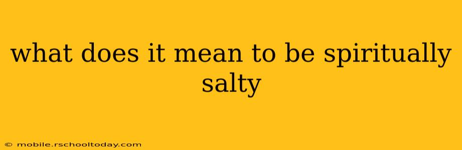 what does it mean to be spiritually salty