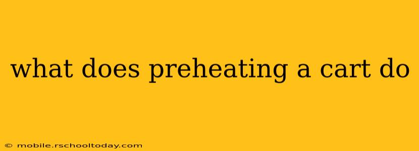what does preheating a cart do