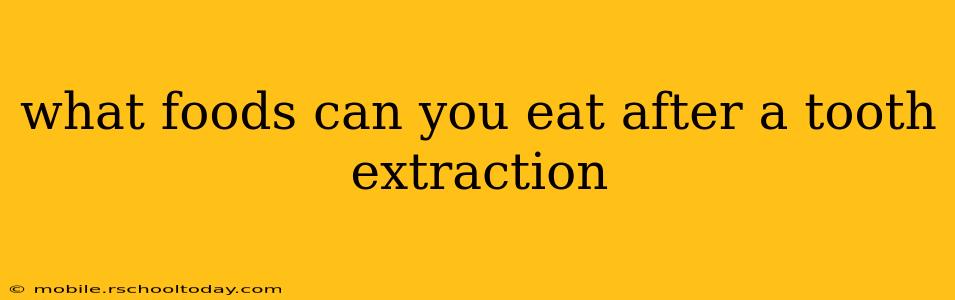 what foods can you eat after a tooth extraction