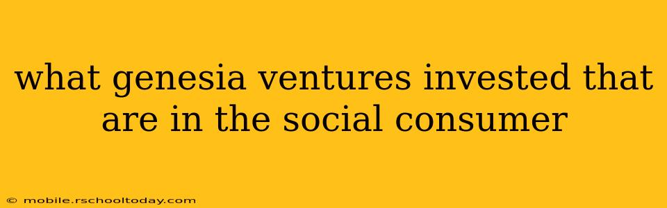 what genesia ventures invested that are in the social consumer