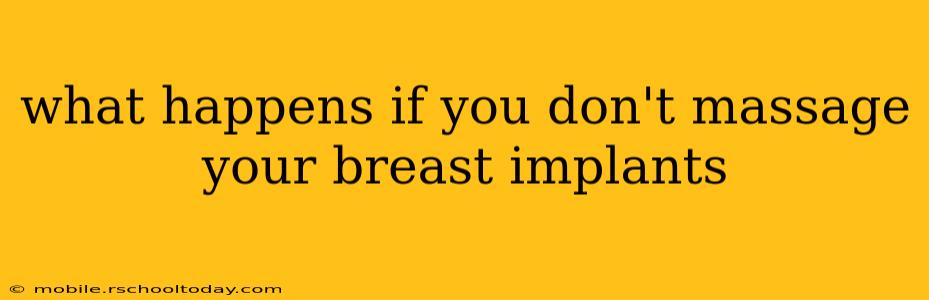 what happens if you don't massage your breast implants