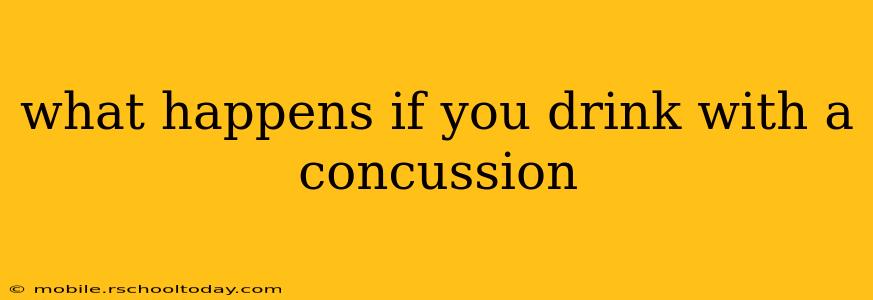 what happens if you drink with a concussion