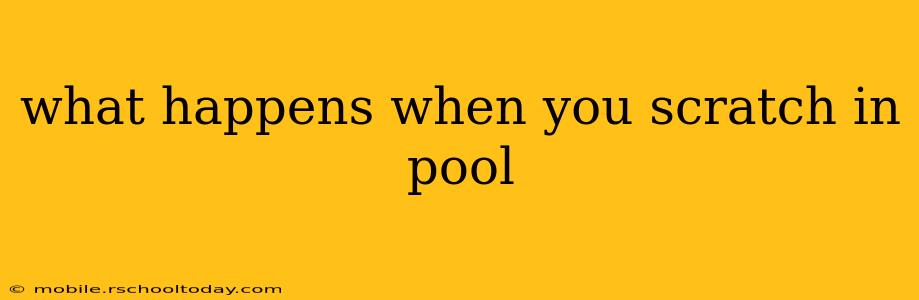 what happens when you scratch in pool