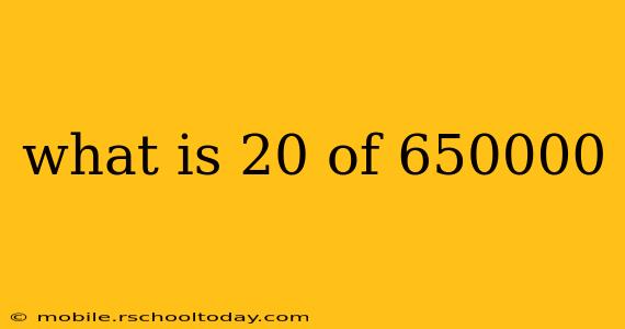 what is 20 of 650000