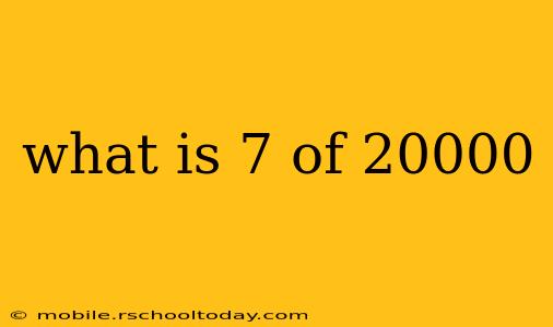 what is 7 of 20000