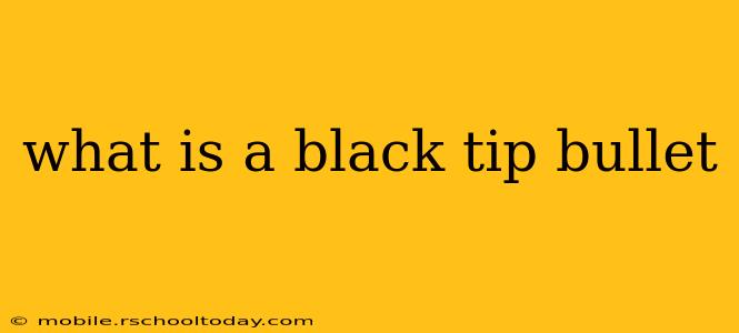 what is a black tip bullet