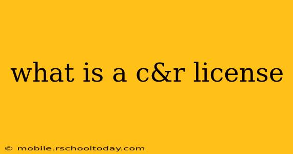 what is a c&r license
