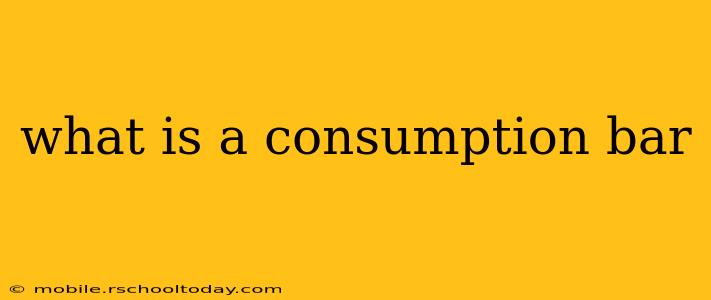 what is a consumption bar