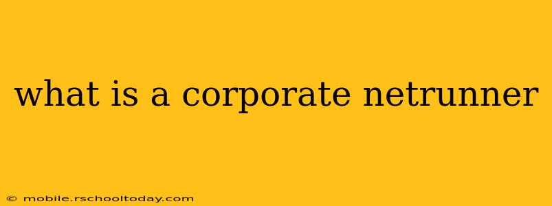 what is a corporate netrunner