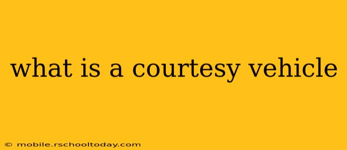 what is a courtesy vehicle