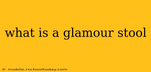 what is a glamour stool