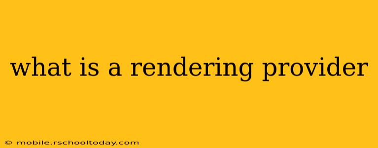 what is a rendering provider