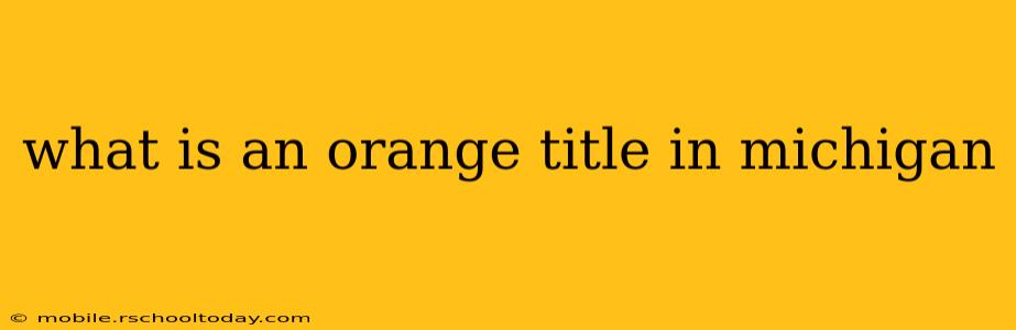 what is an orange title in michigan