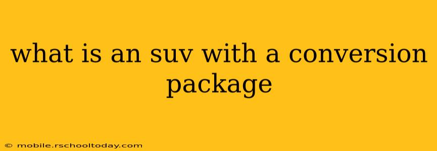 what is an suv with a conversion package