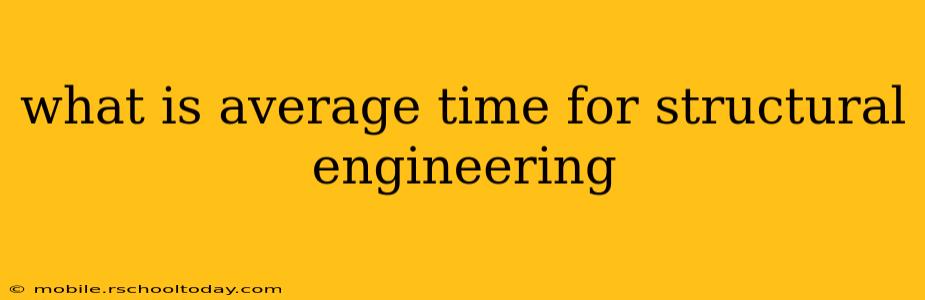 what is average time for structural engineering