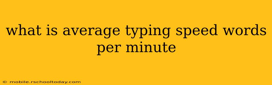 what is average typing speed words per minute