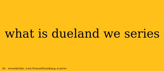 what is dueland we series