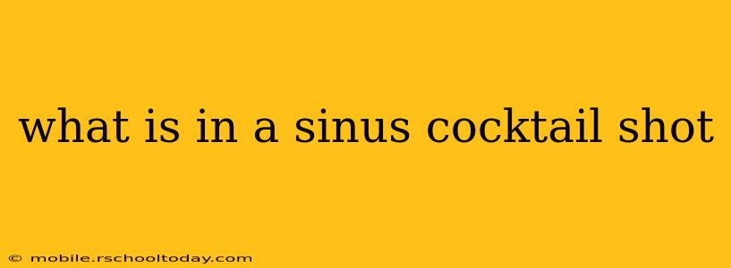 what is in a sinus cocktail shot