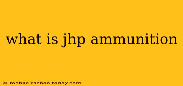 what is jhp ammunition