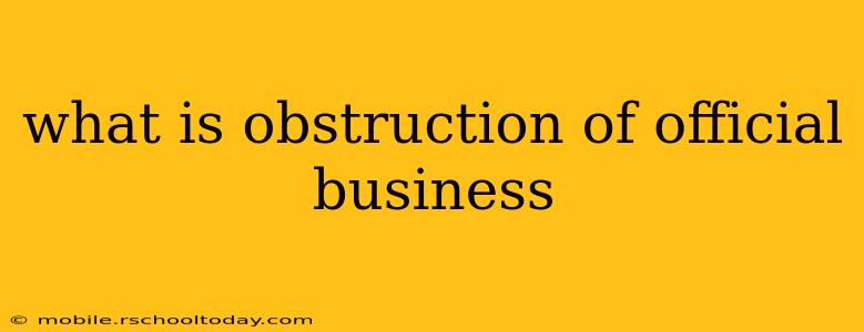 what is obstruction of official business