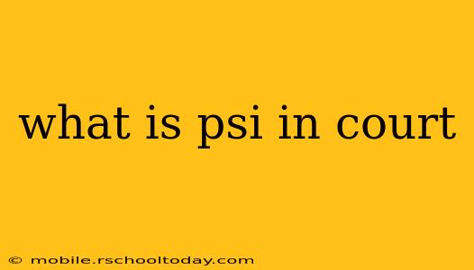 what is psi in court