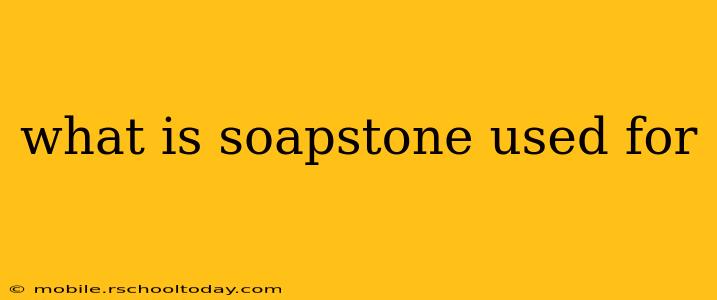 what is soapstone used for