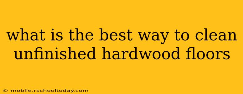 what is the best way to clean unfinished hardwood floors