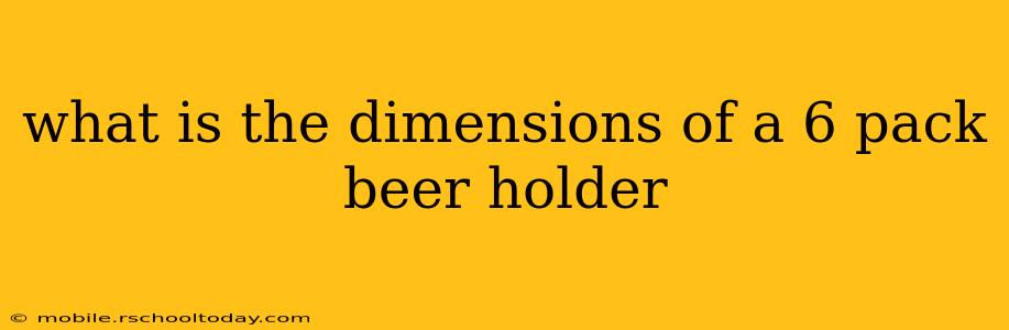 what is the dimensions of a 6 pack beer holder
