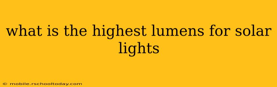what is the highest lumens for solar lights