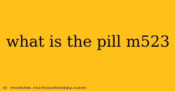 what is the pill m523