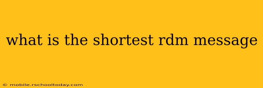 what is the shortest rdm message what is the shortest rdm message