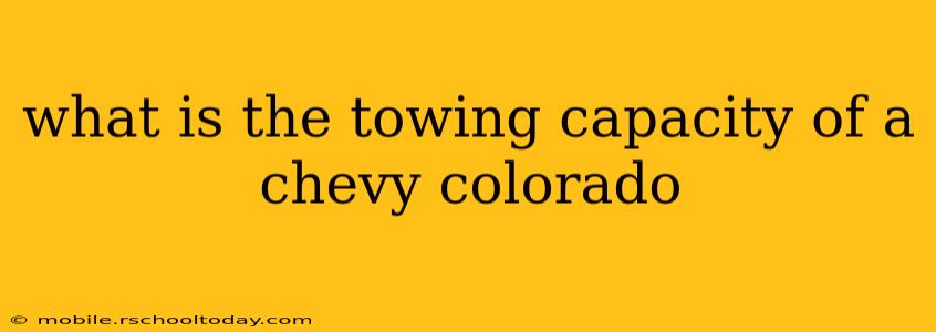 what is the towing capacity of a chevy colorado