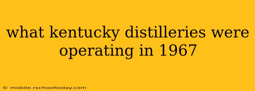 what kentucky distilleries were operating in 1967