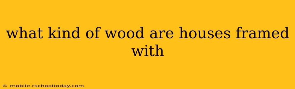 what kind of wood are houses framed with