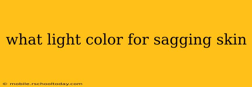 what light color for sagging skin