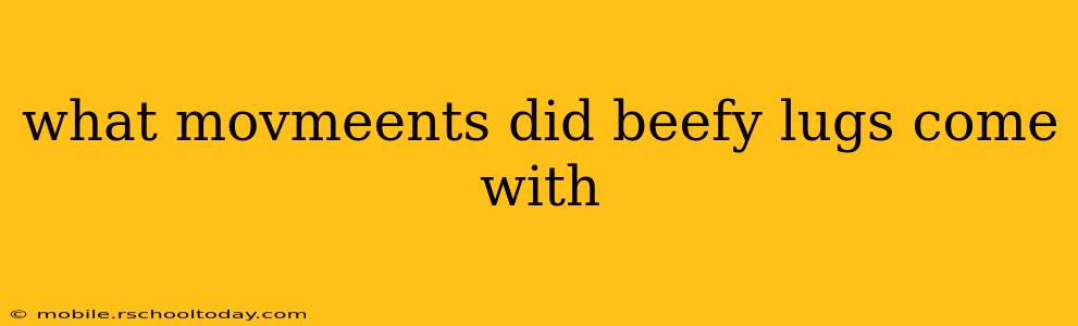 what movmeents did beefy lugs come with