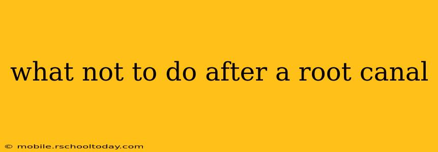 what not to do after a root canal