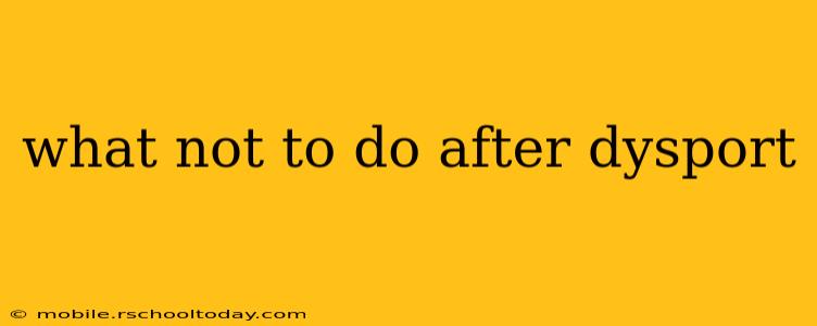 what not to do after dysport