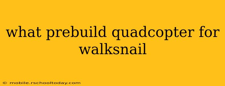 what prebuild quadcopter for walksnail