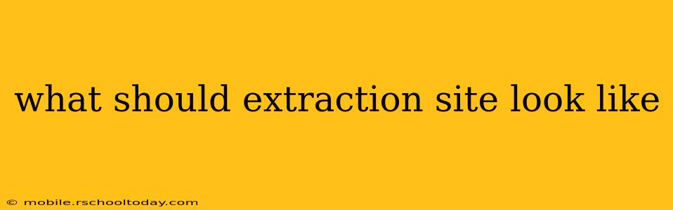 what should extraction site look like
