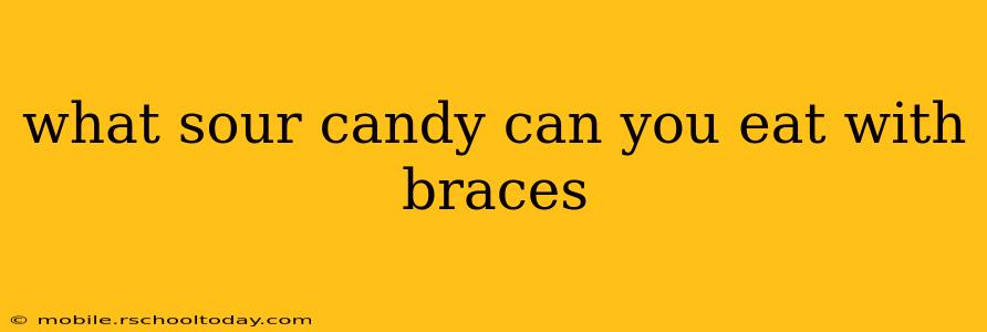 what sour candy can you eat with braces