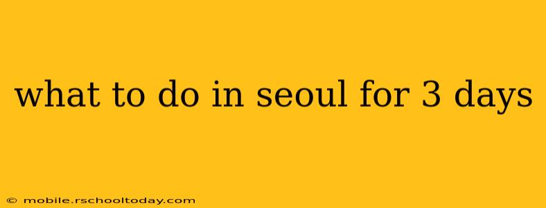 what to do in seoul for 3 days