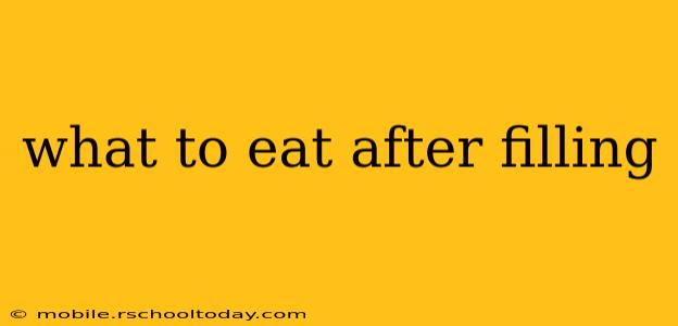 what to eat after filling