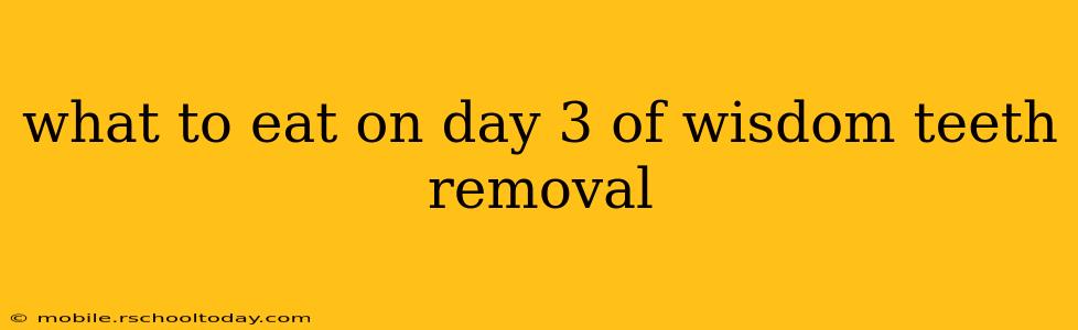 what to eat on day 3 of wisdom teeth removal