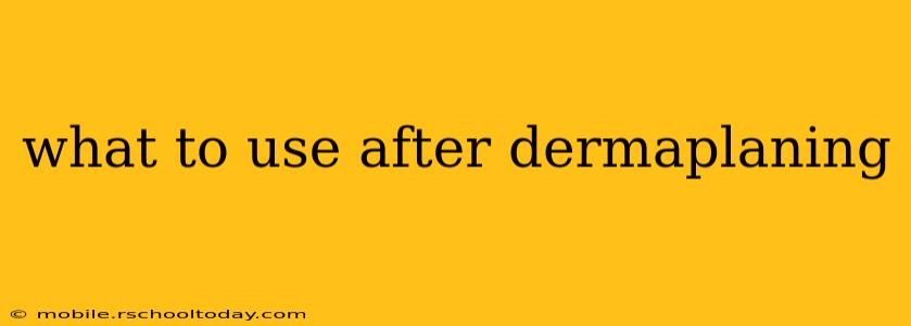 what to use after dermaplaning