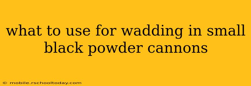 what to use for wadding in small black powder cannons