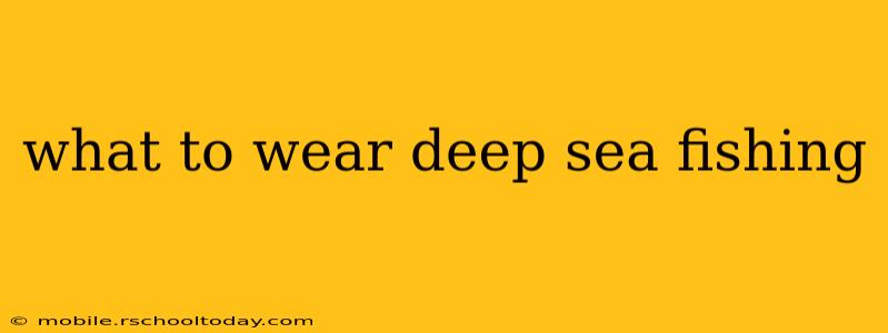 what to wear deep sea fishing